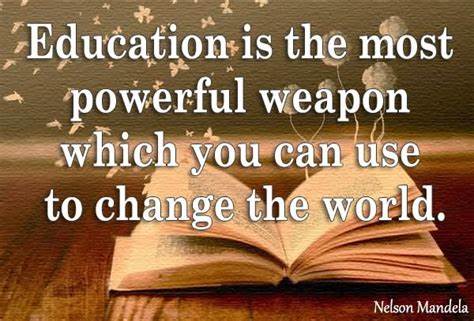 Education is the most poerful weapon which you can use to change the world Nelson Mandela 